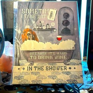 NWT 12x16 Sometimes I take a bath because it’s hard to drink wine in the shower